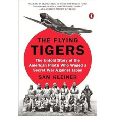 The Flying Tigers: The Untold Story of the American Pilots Who Waged a Secret War Against Japan, by Sam Kleiner