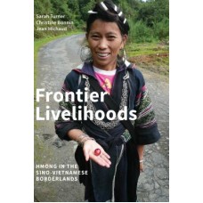 Frontier Livelihoods: Hmong in the Sino-Vietnamese Borderlands, by Sarah Turner, Christine Bonnin, Jean Michaud