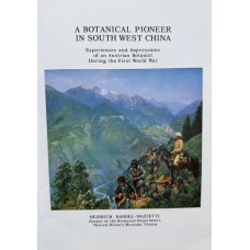 A Botanical Pioneer in South West China: Experiences and Impressions of an Austrian Botanist During the First World War, by Heinrich Handel-Mazzetti