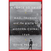 A Force So Swift: Mao, Truman, and the Birth of Modern China 1949, by Kevin Peraino