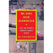 We Have Been Harmonized: Life in China's Surveillance State, by Kai Strittmtter