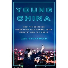 Young China: How the Restless Generation Will Change Their Country and the World, by Zak Dychtwald