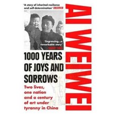 1000 Years of Joys and Sorrows: Two Lives, One Nation and a Century of Art Under Tyranny in China, by Ai Weiwei