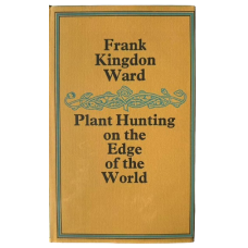 Plant Hunting on the Edge of the World: Travels of a Naturalist in Assam and Upper Burma, by Frank Kingdon Ward