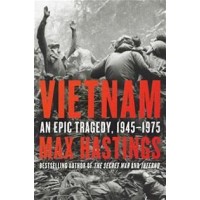 Vietnam: an Epic Tragedy, 1945-1975, by Max Hastings