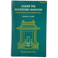 Under the Ancestors' Shadow: Kinship, Personality & Socical Mobility in China, by Francis L.K. Hsu