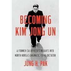Becoming Kim Jong Un, by Jung H. Pak