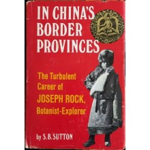 In China's Border Provinces: The Turbulent Career of Joseph Rock, Botanist-Explorer, by S.B. Sutton