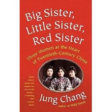 Big Sister, Little Sister, Red Sister: Three Women at the Heart of Twentieth-Century China, by Jung Chang