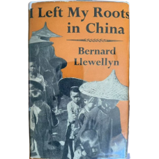 I left My Roots in China, by Bernard Llewellyn