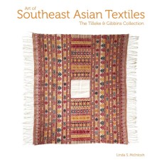 Art of Southeast Asian Textiles: The Tilleke and Gibbins Collection, by Linda S. McIntosh
