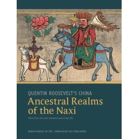 Quentin Roosevelt’s China: Ancestral Realms of the Naxi, Edited by Christine Mathieu & Cindy Ho 
