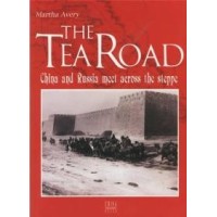 The Tea Road: China and Russia Meet Across the Steppe, by Martha Avery The Tea Road: China and Russia Meet Across the Steppe, by Martha Avery
