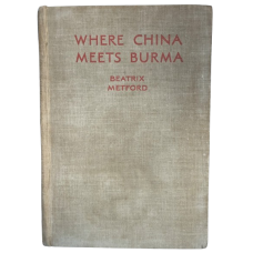 Where China Meets Burma: Life and Travel in the Burma-China Border Lands, by Beatrix Metford Where China Meets Burma: Life and Travel in the Burma-China Border Lands, by Beatrix Metford