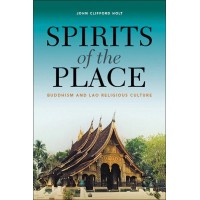 Spirits of the Place: Buddhism and Lao Religious Culture, by John Clifford Holt Spirits of the Place: Buddhism and Lao Religious Culture, by John Clifford Holt