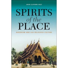 Spirits of the Place: Buddhism and Lao Religious Culture, by John Clifford Holt Spirits of the Place: Buddhism and Lao Religious Culture, by John Clifford Holt