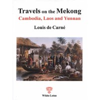 Travels on the Mekong: Cambodia, Laos and Yunnan, by Louis De Carné Travels on the Mekong: Cambodia, Laos and Yunnan, by Louis De Carné