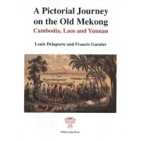 A Pictorial Journey on the Old Mekong: Cambodia, Laos and Yunnan, by Louis Delaporte and Francis Garnier A Pictorial Journey on the Old Mekong: Cambodia, Laos and Yunnan, by Louis Delaporte and Francis Garnier