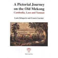 A Pictorial Journey on the Old Mekong: Cambodia, Laos and Yunnan, by Louis Delaporte and Francis Garnier A Pictorial Journey on the Old Mekong: Cambodia, Laos and Yunnan, by Louis Delaporte and Francis Garnier