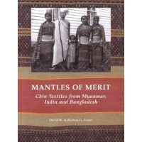 Mantles Of Merit: Chin Textiles From Myanmar, India and Bangladesh, by David W. Fraser, Barbara G. Fraser Mantles Of Merit: Chin Textiles From Myanmar, India and Bangladesh, by David W. Fraser, Barbara G. Fraser