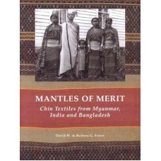 Mantles Of Merit: Chin Textiles From Myanmar, India and Bangladesh, by David W. Fraser, Barbara G. Fraser