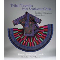 Tribal Textiles from Southwest China: Threads from Misty Lands, by Catherine Bourzat, Photography by Thierry Arensma & Philippe Fatin