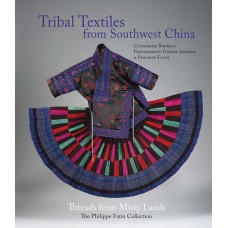 Tribal Textiles from Southwest China: Threads from Misty Lands, by Catherine Bourzat, Photography by Thierry Arensma & Philippe Fatin