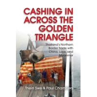 Cashing in Across the Golden Triangle: Thailand's Northern Border Trade with China, Laos, and Myanmar, by Thein Swe & Paul Chambers