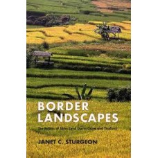 Border Landscapes: The Politics of Akha Land Use in China and Thailand, by Janet C. Sturgeon Border Landscapes: The Politics of Akha Land Use in China and Thailand, by Janet C. Sturgeon