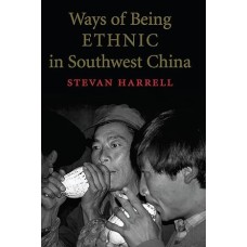 Ways of Being Ethnic in Southwest China, by Stevan Harrell