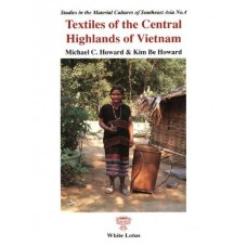 Textiles of the Central Highlands of Vietnam, by Howard, Michael C. & Kim Be Howard