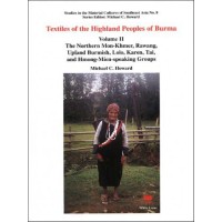 Textiles of the Highland Peoples of Burma Vol. II: The Northern Mon-Khmer, Rawang, Upland Burmish, Lolo, Karen, Tai, and mong-Mien-speaking Groups，by Howard, Michael C.