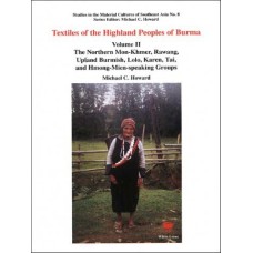 Textiles of the Highland Peoples of Burma Vol. II: The Northern Mon-Khmer, Rawang, Upland Burmish, Lolo, Karen, Tai, and mong-Mien-speaking Groups，by Howard, Michael C.