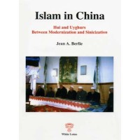 Islam in China: Hui and Uyghurs Between Modernization & Sinicization, by Jean A. Berlie