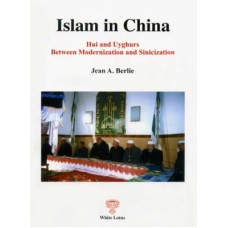 Islam in China: Hui and Uyghurs Between Modernization & Sinicization, by Jean A. Berlie