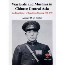 Warlords and Muslims in Chinese Central Asia, by Andrew D. W. Forbes