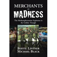 Merchants of Madness: The Methamphetamine Explosion in the Golden Triangle, by Bertil Lintner and Michael Black Merchants of Madness: The Methamphetamine Explosion in the Golden Triangle, by Bertil Lintner and Michael Black