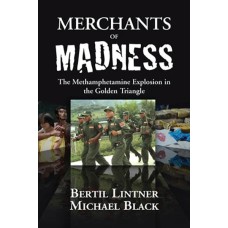 Merchants of Madness: The Methamphetamine Explosion in the Golden Triangle, by Bertil Lintner and Michael Black