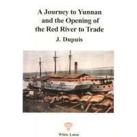 Journey to Yunnan and the Opening of the Red River to Trade, by J. Dupuis Journey to Yunnan and the Opening of the Red River to Trade, by J. Dupuis