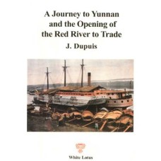 Journey to Yunnan and the Opening of the Red River to Trade, by J. Dupuis Journey to Yunnan and the Opening of the Red River to Trade, by J. Dupuis