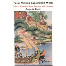 Pavie Mission Exploration Work, Laos, Cambodia, Siam, Yunnan, and Vietnam by Auguste Pavie Pavie Mission Exploration Work, Laos, Cambodia, Siam, Yunnan, and Vietnam by Auguste Pavie