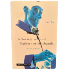 A Society Without Fathers or Husbands: the Na of China, by Cai Hua