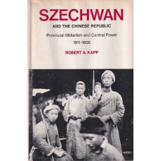 Szechwan and the Chinese Republic: Provincial Militarism and Central Power, 1911–1938, by Robert A. Kapp 