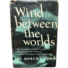 Wind Between the Worlds: The Extraordinary First-Person Account of a Westerner's Life in Tibet as an Official, by Robert Ford